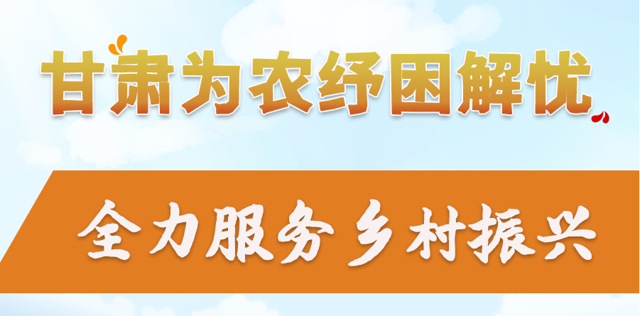 長圖|甘肅為農紓困解憂 全力服務鄉村振興