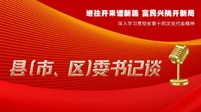 【學習貫徹省黨代會精神·縣（市、區）委書記談（3）】孫根林：開創縣域經濟高質量發展新局面