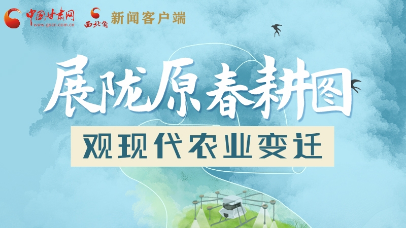 長圖|展隴原春耕圖 觀現代農業變遷